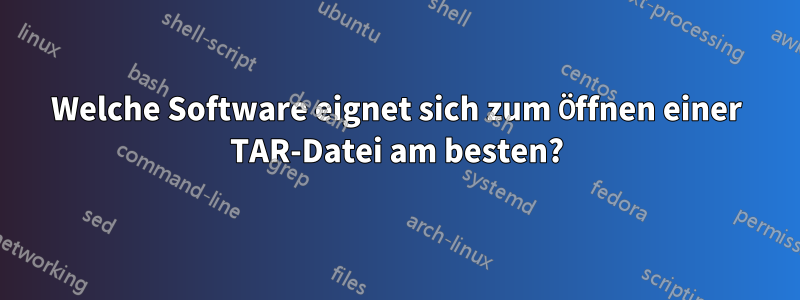 Welche Software eignet sich zum Öffnen einer TAR-Datei am besten?