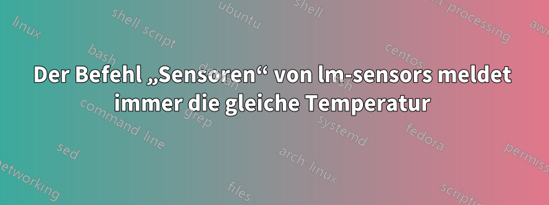 Der Befehl „Sensoren“ von lm-sensors meldet immer die gleiche Temperatur