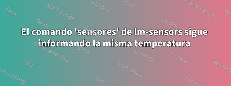 El comando 'sensores' de lm-sensors sigue informando la misma temperatura