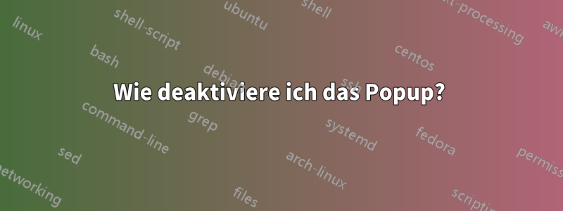 Wie deaktiviere ich das Popup?