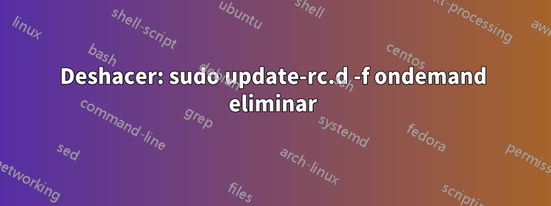 Deshacer: sudo update-rc.d -f ondemand eliminar