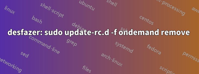 desfazer: sudo update-rc.d -f ondemand remove