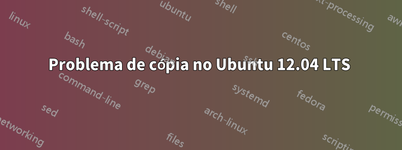 Problema de cópia no Ubuntu 12.04 LTS