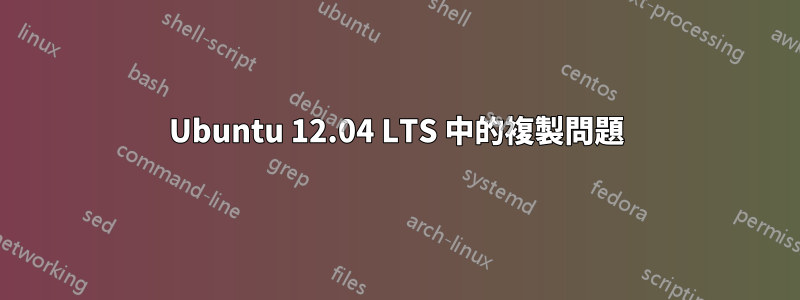 Ubuntu 12.04 LTS 中的複製問題