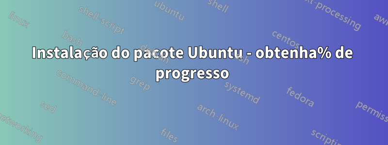 Instalação do pacote Ubuntu - obtenha% de progresso