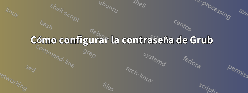 Cómo configurar la contraseña de Grub 