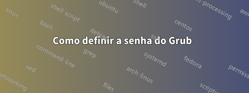 Como definir a senha do Grub 