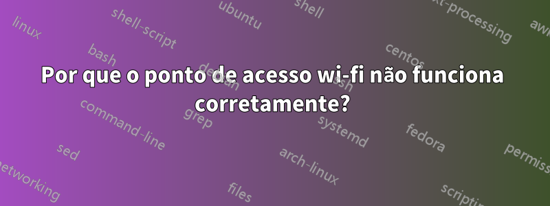 Por que o ponto de acesso wi-fi não funciona corretamente?