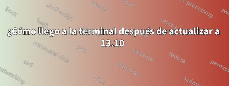 ¿Cómo llego a la terminal después de actualizar a 13.10 