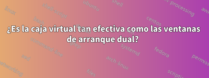 ¿Es la caja virtual tan efectiva como las ventanas de arranque dual? 