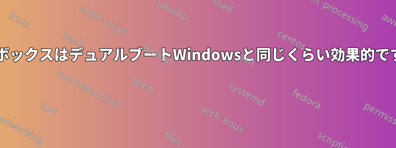 仮想ボックスはデュアルブートWindowsと同じくらい効果的ですか? 