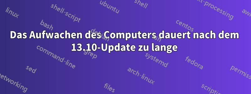 Das Aufwachen des Computers dauert nach dem 13.10-Update zu lange