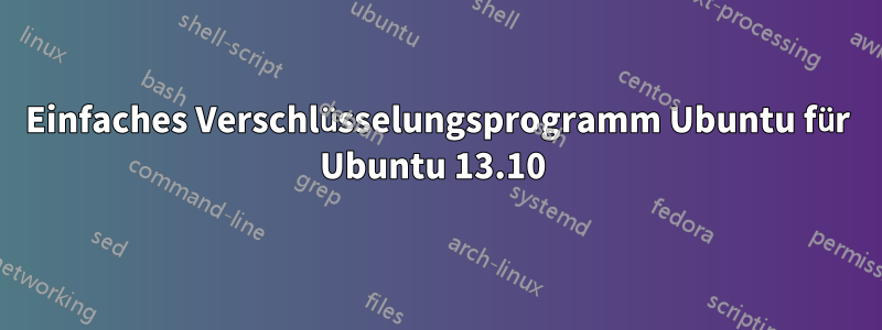 Einfaches Verschlüsselungsprogramm Ubuntu für Ubuntu 13.10 