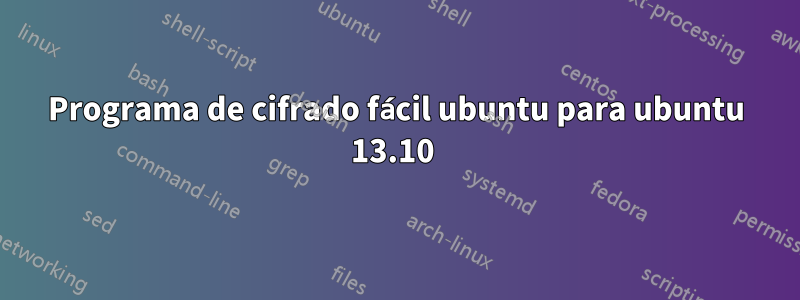 Programa de cifrado fácil ubuntu para ubuntu 13.10 