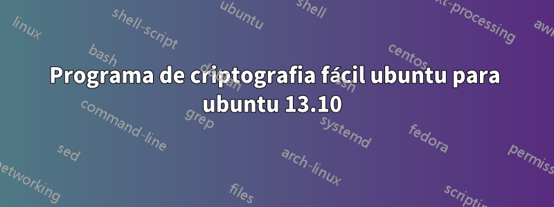 Programa de criptografia fácil ubuntu para ubuntu 13.10 