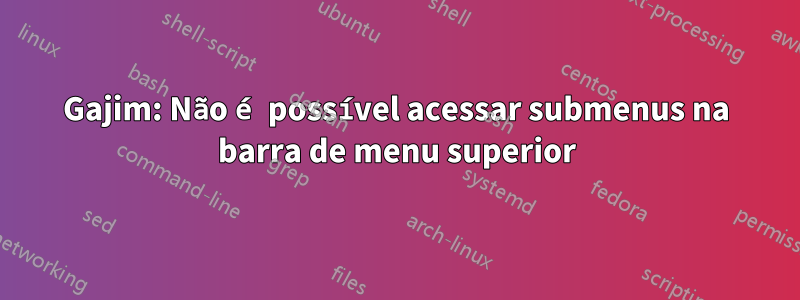 Gajim: Não é possível acessar submenus na barra de menu superior