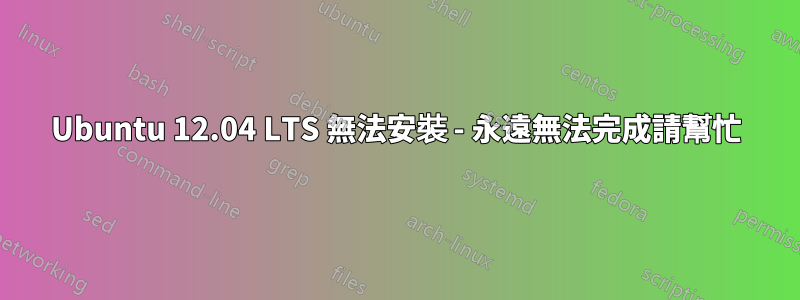 Ubuntu 12.04 LTS 無法安裝 - 永遠無法完成請幫忙