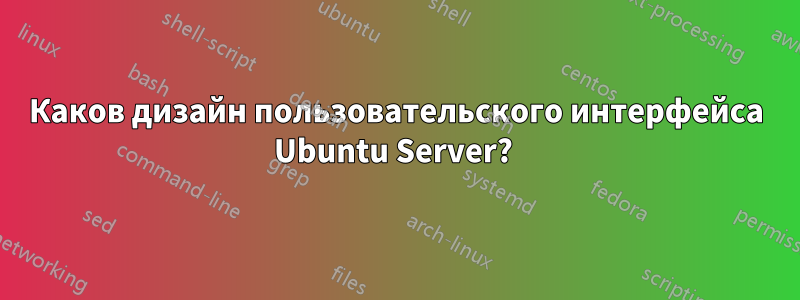 Каков дизайн пользовательского интерфейса Ubuntu Server? 