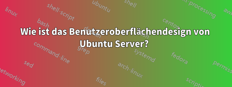 Wie ist das Benutzeroberflächendesign von Ubuntu Server? 