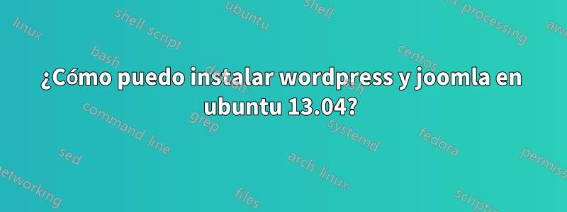 ¿Cómo puedo instalar wordpress y joomla en ubuntu 13.04?