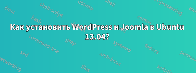 Как установить WordPress и Joomla в Ubuntu 13.04?