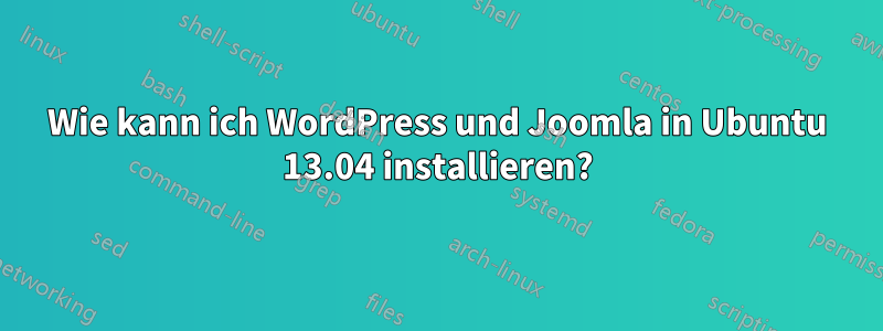 Wie kann ich WordPress und Joomla in Ubuntu 13.04 installieren?