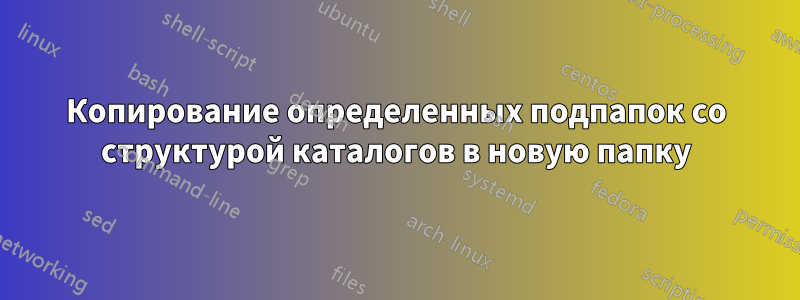 Копирование определенных подпапок со структурой каталогов в новую папку