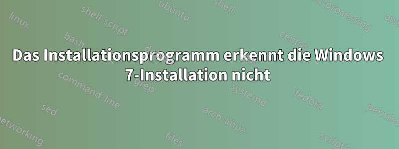 Das Installationsprogramm erkennt die Windows 7-Installation nicht