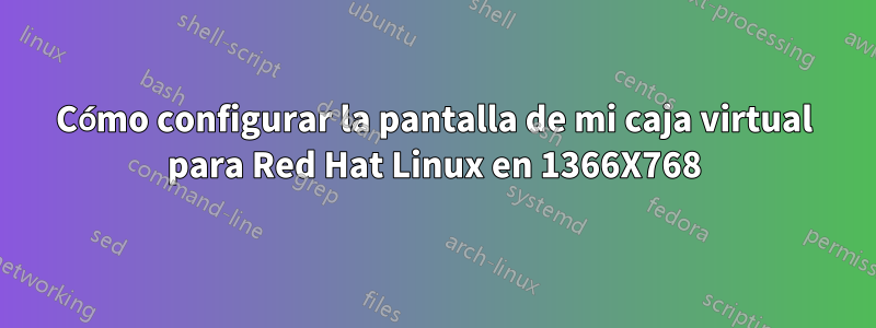 Cómo configurar la pantalla de mi caja virtual para Red Hat Linux en 1366X768