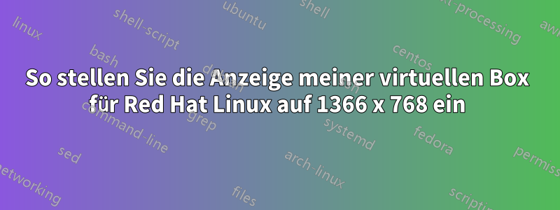 So stellen Sie die Anzeige meiner virtuellen Box für Red Hat Linux auf 1366 x 768 ein