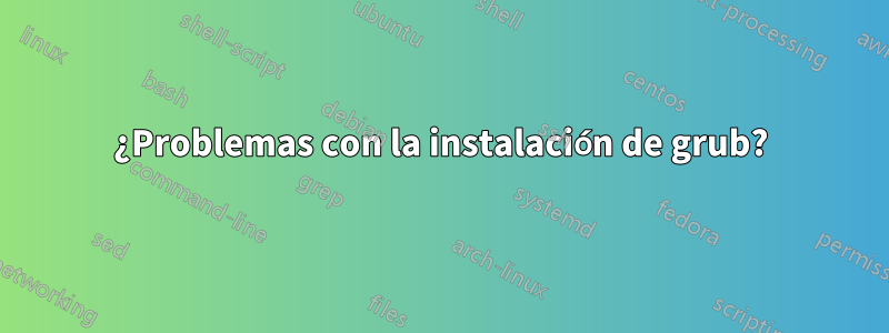 ¿Problemas con la instalación de grub?