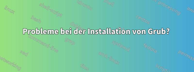 Probleme bei der Installation von Grub?