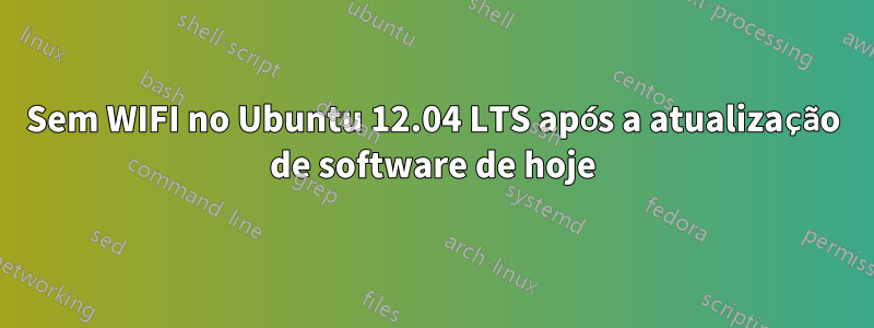 Sem WIFI no Ubuntu 12.04 LTS após a atualização de software de hoje