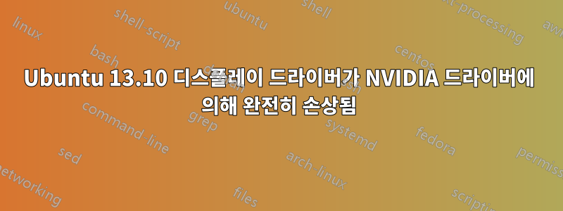 Ubuntu 13.10 디스플레이 드라이버가 NVIDIA 드라이버에 의해 완전히 손상됨