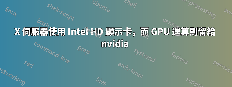 X 伺服器使用 Intel HD 顯示卡，而 GPU 運算則留給 nvidia