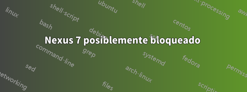 Nexus 7 posiblemente bloqueado