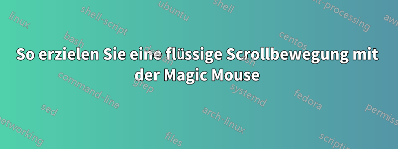 So erzielen Sie eine flüssige Scrollbewegung mit der Magic Mouse