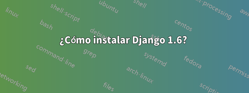 ¿Cómo instalar Django 1.6?