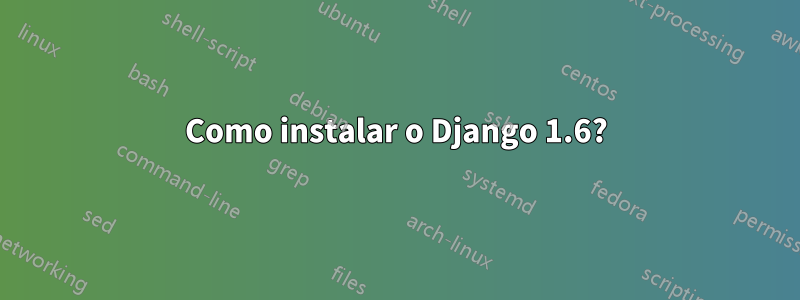 Como instalar o Django 1.6?