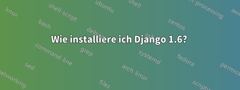 Wie installiere ich Django 1.6?