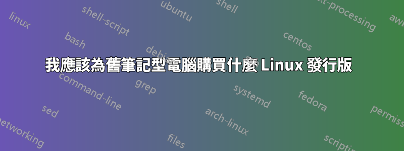 我應該為舊筆記型電腦購買什麼 Linux 發行版 