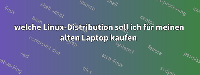 welche Linux-Distribution soll ich für meinen alten Laptop kaufen 