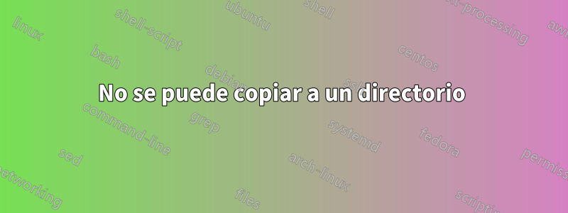 No se puede copiar a un directorio