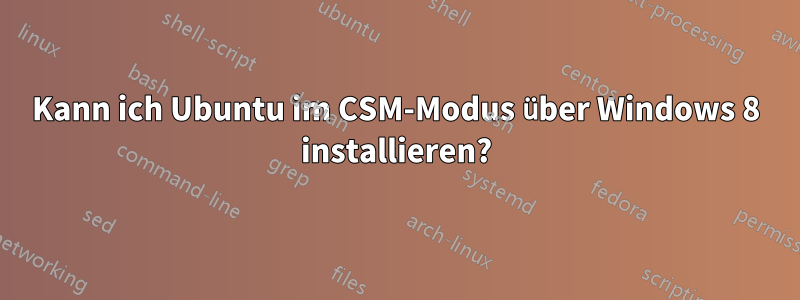 Kann ich Ubuntu im CSM-Modus über Windows 8 installieren?