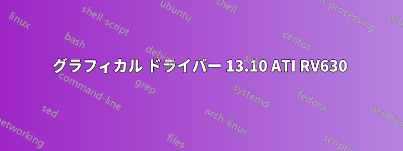 グラフィカル ドライバー 13.10 ATI RV630