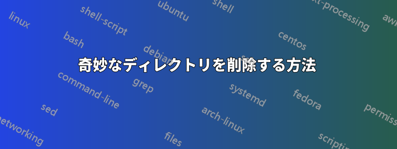 奇妙なディレクトリを削除する方法