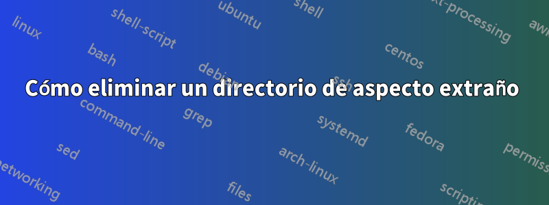 Cómo eliminar un directorio de aspecto extraño