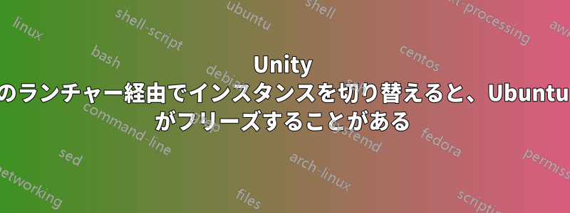 Unity のランチャー経由でインスタンスを切り替えると、Ubuntu がフリーズすることがある