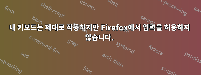 내 키보드는 제대로 작동하지만 Firefox에서 입력을 허용하지 않습니다.