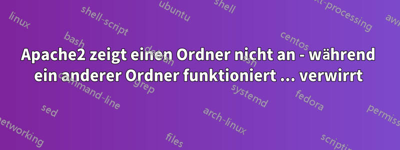 Apache2 zeigt einen Ordner nicht an - während ein anderer Ordner funktioniert ... verwirrt